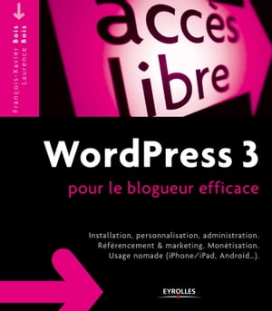 WordPress 3 pour le blogueur efficace Installation, personnalisation et nomadisme (iPhone/iPad, Android...)【電子書籍】[ Fran?ois-Xavier Bois ]