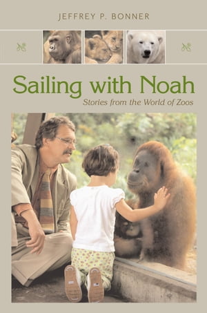 Sailing with Noah Stories from the World of Zoos【電子書籍】[ Jeffrey P. Bonner ]