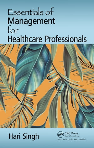 Essentials of Management for Healthcare Professionals【電子書籍】 Hari Singh