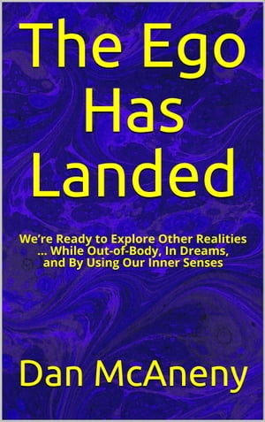 The Ego Has Landed: Were Ready to Explore Other Realities  While Out-Of-Body, In Dreams, and By Using Our Inner SensesŻҽҡ[ Dan McAneny ]