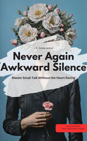 Never Again Awkward Silence: Master Small Talk Without the Heart Racing【電子書籍】[ J.K. Greenw..