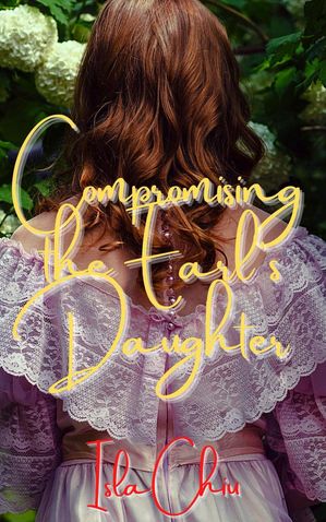 Compromising the Earl's Daughter【電子書籍】[ Isla Chiu ]