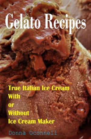 100 Gelato Recipes : True Italian Ice Cream With