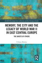 Memory, the City and the Legacy of World War II in East Central Europe The Ghost...