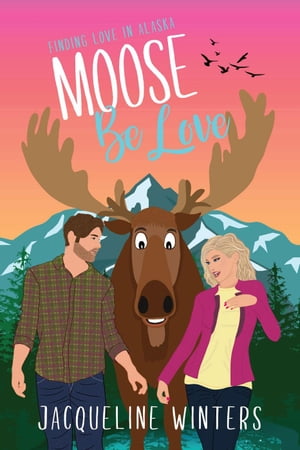 Moose Be Love Finding Love in AlaskaŻҽҡ[ Jacqueline Winters ]