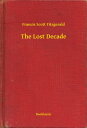 The Lost Decade【電子書籍】[ Francis Scott Fitzgerald ]