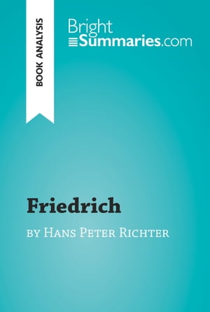 Friedrich by Hans Peter Richter (Book Analysis) Detailed Summary, Analysis and Reading Guide【電子書籍】 Bright Summaries
