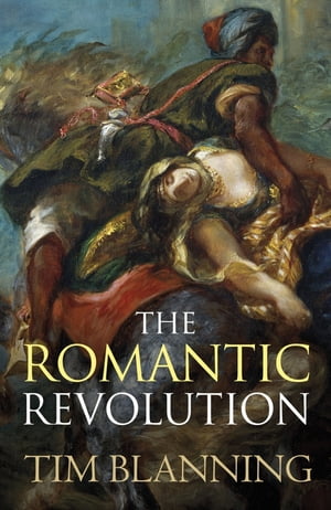 The Romantic Revolution【電子書籍】[ Prof. Tim Blanning ]