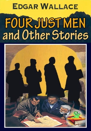 The Four Just Men, and Other Stories : 25 works (The Council of Justice, The Man Who Bought London, Bones in London, The Green Rust, And More!)Żҽҡ[ Edgar Wallace ]