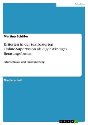 Kriterien in der textbasierten Online-Supervision als eigenst?ndiges Beratungsformat Erfordernisse und Praxisnutzung