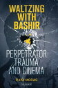 Waltzing with Bashir Perpetrator Trauma and Cinema【電子書籍】 Raya Morag