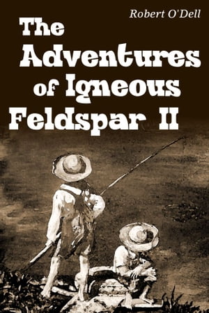 The Adventures of Igneous Feldspar II【電子書籍】[ Robert O'Dell ]