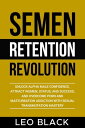 Semen Retention Revolution - Unlock Alpha Male Confidence, Attract Women, Status, and Success, and Overcome Porn and Masturbation Addiction with Sexual Transmutation Mastery【電子書籍】 Leo Black