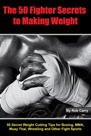 ŷKoboŻҽҥȥ㤨Fighter Secrets to Making Weight 50 Secret Weight Cutting Tips for Boxing, MMA and Other Fight SportsŻҽҡ[ Rob Carry ]פβǤʤ813ߤˤʤޤ