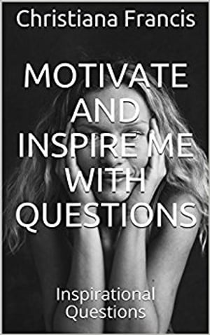 Motivate and Inspire Me with Questions Inspirational Questions