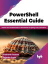 PowerShell Essential Guide Master the fundamentals of PowerShell scripting and automation (English Edition)【電子書籍】 Prashanth Jayaram