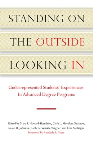 Standing on the Outside Looking In Underrepresented Students 039 Experiences in Advanced Degree Programs【電子書籍】