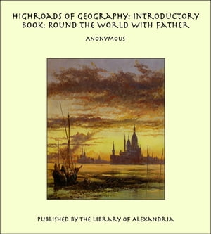 Highroads of Geography: Introductory Book: Round the World with Father