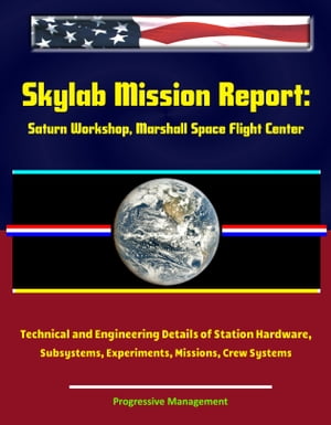 Skylab Mission Report: Saturn Workshop, Marshall Space Flight Center - Technical and Engineering Details of Station Hardware, Subsystems, Experiments, Missions, Crew Systems