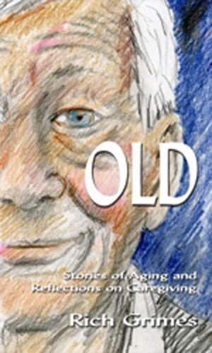 OLD: Stories of Aging and Reflections on Caregiving