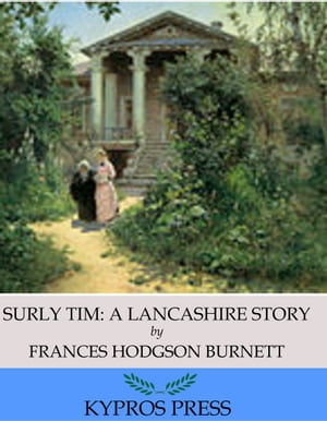 Surly Tim: A Lancashire Story【電子書籍】[ Frances Hodgson Burnett ]