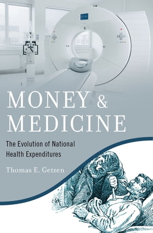 Money and Medicine The Evolution of National Health Expenditures【電子書籍】 Thomas E. Getzen