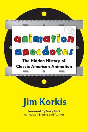 Animation Anecdotes: The Hidden History of Classic American Animation【電子書籍】[ Jim Korkis ]