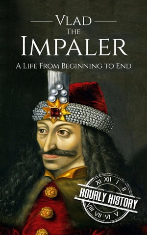 Vlad the Impaler: A Life From Beginning to End