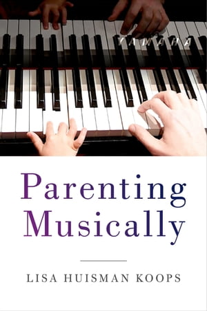 Parenting MusicallyŻҽҡ[ Lisa Huisman Koops ]