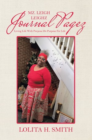 Mz. Leigh Leighz Journal Pagez Living Life with Purpose on Purpose for Life【電子書籍】[ Lolita H. Smith ]
