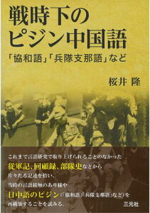 戦時下のピジン中国語 「協和語」「兵隊支那語」など【電子書籍】[ 桜井　隆 ]