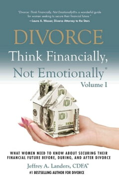 DIVORCE: Think Financially, Not Emotionally? Volume I: What Women Need To Know About Securing Their Financial Future Before, During, And After Divorce【電子書籍】[ Jeffrey Landers ]