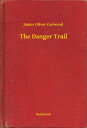 The Danger Trail【電子書籍】[ James Oliver Curwood ]