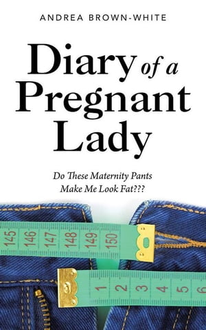 Diary of a Pregnant Lady Do These Maternity Pants Make Me Look Fat???【電子書籍】[ Andrea Brown-White ]