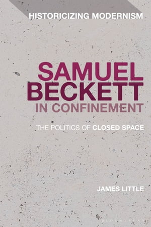 Samuel Beckett in Confinement The Politics of Closed Space【電子書籍】[ Dr James Little ]