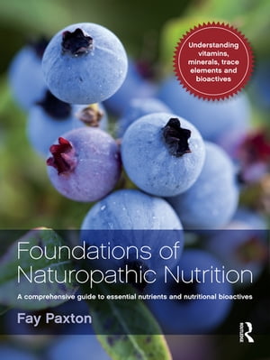 Foundations of Naturopathic Nutrition A comprehensive guide to essential nutrients and nutritional bioactives