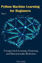 Python Machine Learning for Beginners: Unsupervised Learning, Clustering, and Dimensionality Reduction. Part 2【電子書籍】 Tom Lesley