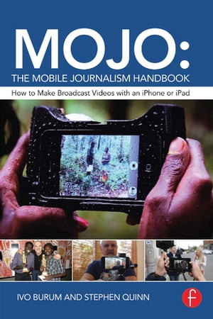 MOJO: The Mobile Journalism Handbook How to Make Broadcast Videos with an iPhone or iPad【電子書籍】[ Ivo Burum ]