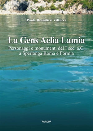 La Gens Aelia Lamia Personaggi e monumenti del I sec. a.C. a Sperlonga Roma e FormiaŻҽҡ[ Paola Brandizzi Vittucci ]