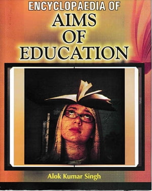 Encyclopaedia Of Aims Of EducationŻҽҡ[ Alok Kumar Singh ]