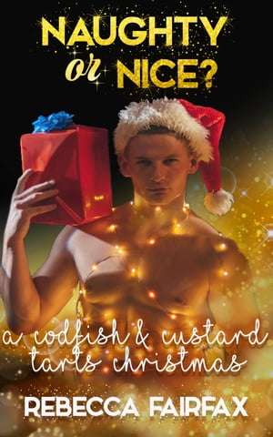 A Codfish and Custard Tarts Christmas: Naughty or Nice? A Christmas RomanceŻҽҡ[ Rebecca Fairfax ]