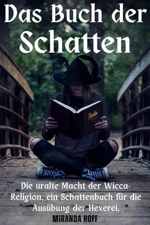 Das Buch der Schatten die Uralte Macht der Wicca-Religion. ein Schattenbuch f r die Aus bung der Hexerei.【電子書籍】 MIRANDA HOFF