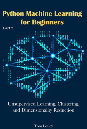 Python Machine Learning for Beginners: Unsupervised Learning, Clustering, and Dimensionality Reduction. Part 3