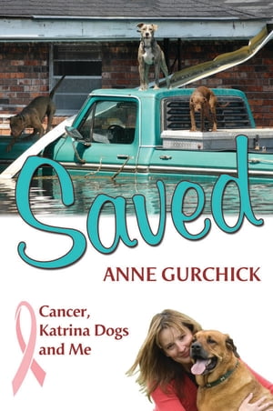 Saved: Cancer, Katrina Dogs and Me