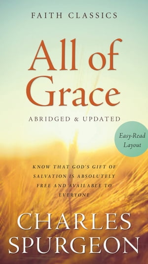 All of Grace Know That God 039 s Gift of Salvation Is Absolutely Free and Available to Everyone【電子書籍】 Charles Spurgeon