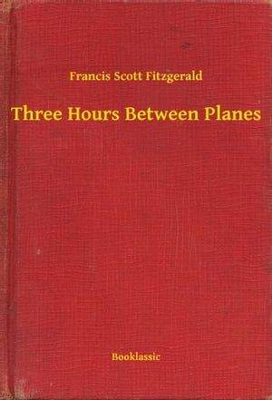 Three Hours Between Planes【電子書籍】[ Francis Scott Fitzgerald ]