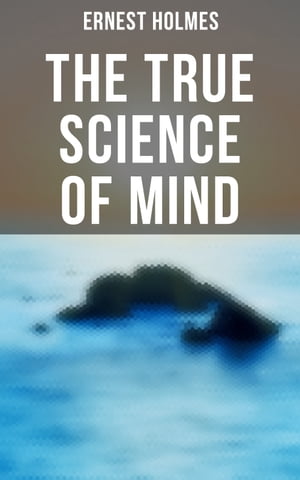 The True Science of Mind A Philosophy, A Faith, A Way of Life ? The Core of Religious Science