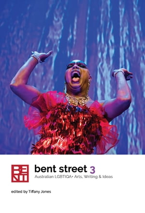Bent Street 3 Australian LGBTIQA+ Arts, Writing and Ideas 2019【電子書籍】[ Tiffany Jones ]