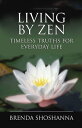 Living by Zen: Timeless Truths for Everyday Life【電子書籍】[ Brenda Shoshanna ]