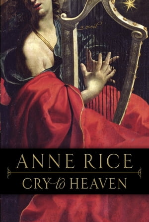 Cry to Heaven A Novel【電子書籍】[ Anne Rice ]